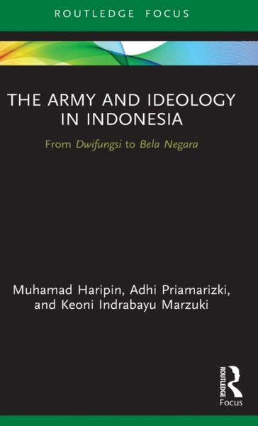 The Army and Ideology in Indonesia : From Dwifungsi to Bela Negara