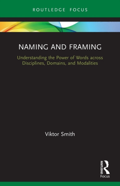 Naming and Framing : Understanding the Power of Words across Disciplines, Domains, and Modalities