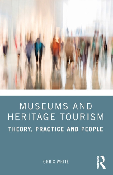 Museums and Heritage Tourism : Theory, Practice and People