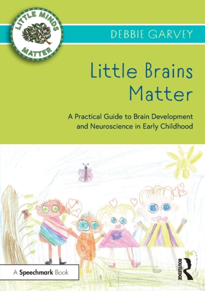 Little Brains Matter : A Practical Guide to Brain Development and Neuroscience in Early Childhood