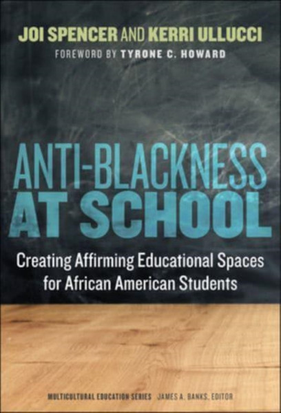 Anti-Blackness at School : Creating Affirming Educational Spaces for African American Students