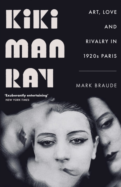 Kiki Man Ray : Art, Love and Rivalry in 1920s Paris