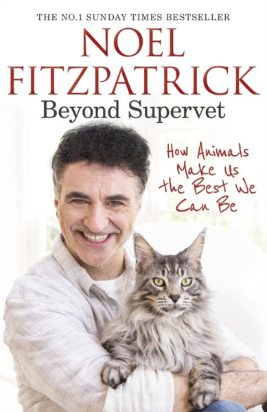 Beyond Supervet: How Animals Make Us The Best We Can Be : The New Number 1 Sunday Times Bestseller