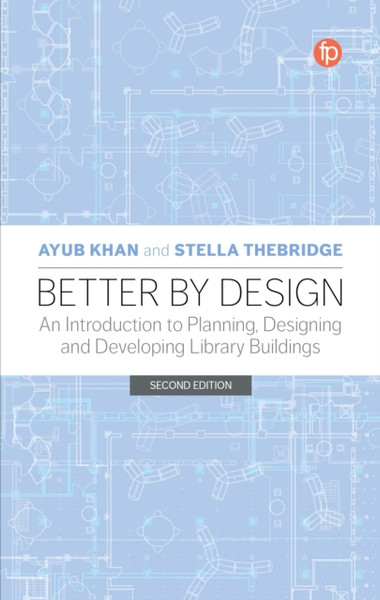 Better by Design : An Introduction to Planning, Designing and Developing Library Buildings