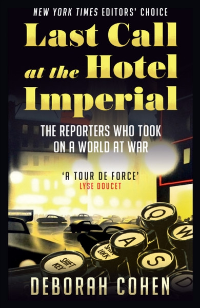 Last Call at the Hotel Imperial : The Reporters Who Took on a World at War