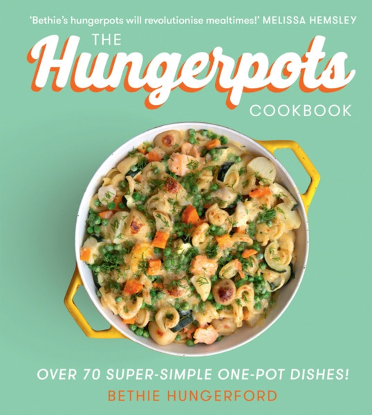 The Hungerpots Cookbook : Over 70 Super-Simple One-Pot Dishes!