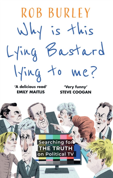 Why Is This Lying Bastard Lying to Me? : 25 Years of Searching for the Truth on Political Tv