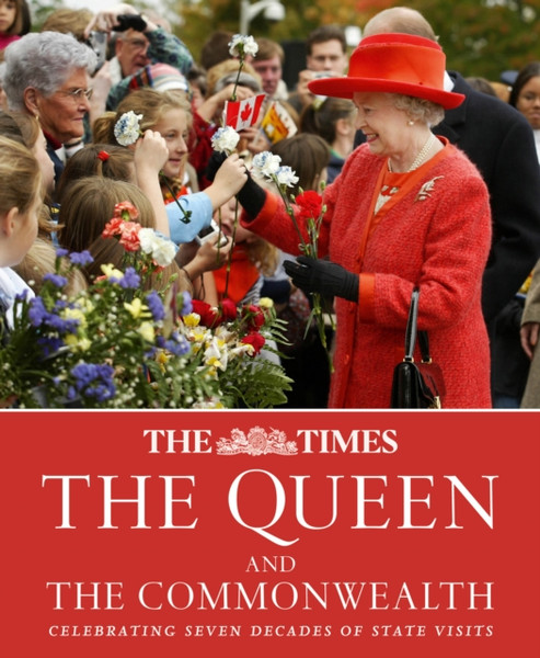 The Times The Queen and the Commonwealth : Celebrating Seven Decades of Royal State Visits