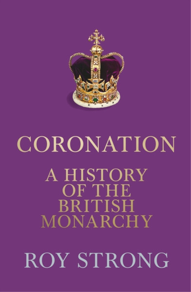 Coronation : A History of the British Monarchy