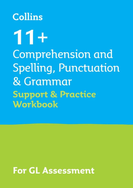 11+ Comprehension and Spelling, Punctuation & Grammar Support and Practice Workbook : For the Gl Assessment 2023 Tests