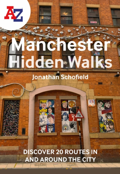 A -Z Manchester Hidden Walks : Discover 20 Routes in and Around the City : Discover 20 Routes in and Around the City