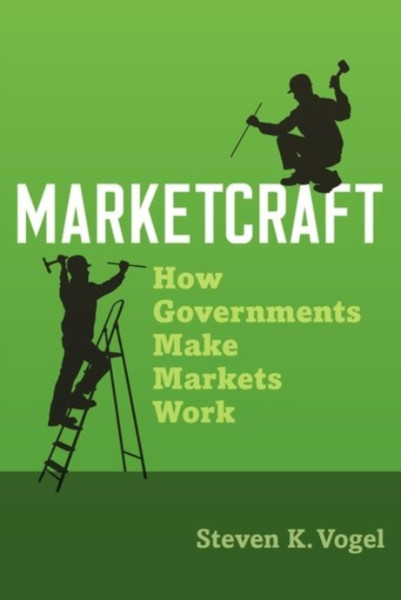 Marketcraft : How Governments Make Markets Work