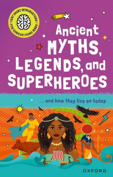 Very Short Introduction for Curious Young Minds: Ancient Myths, Legends and Superheroes : and How they Live on Today