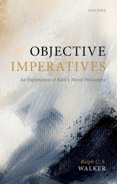 Objective Imperatives : An Exploration of Kant's Moral Philosophy