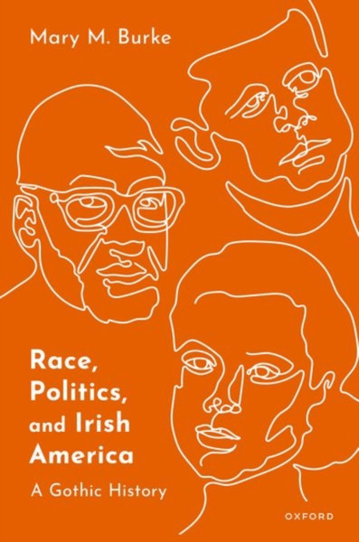 Race, Politics, and Irish America : A Gothic History