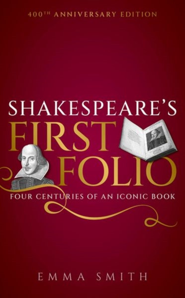 Shakespeare's First Folio : Four Centuries of an Iconic Book