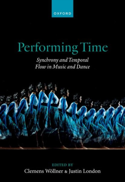 Performing Time : Synchrony and Temporal Flow in Music and Dance