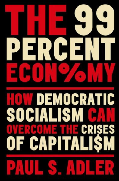 The 99 Percent Economy : How Democratic Socialism Can Overcome the Crises of Capitalism