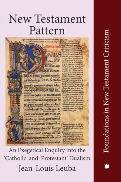 New Testament Pattern : An Exegetical Enquiry into the 'Catholic' and 'Protestant' Dualism