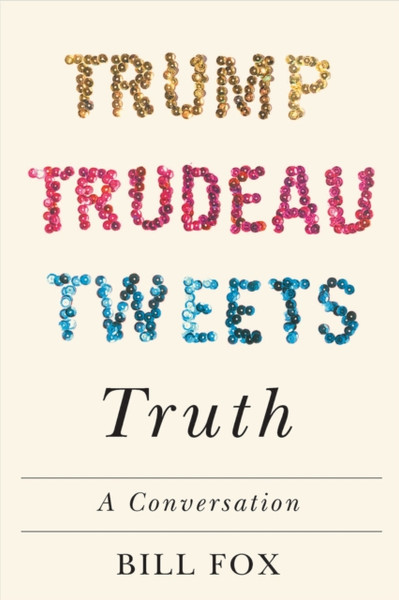 Trump, Trudeau, Tweets, Truth : A Conversation