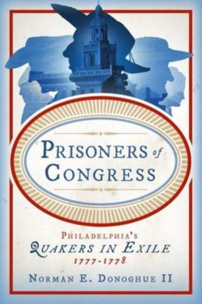 Prisoners of Congress : Philadelphia's Quakers in Exile, 1777-1778