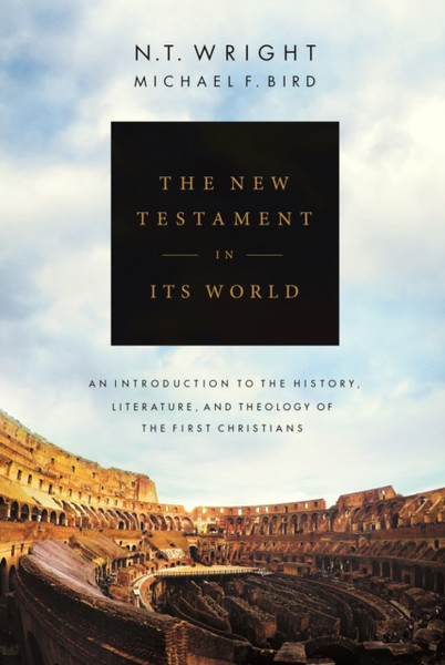 The New Testament in its World : An Introduction to the History, Literature and Theology of the First Christians