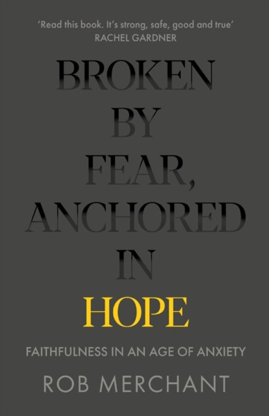Broken by Fear, Anchored in Hope : Faithfulness in an age of anxiety
