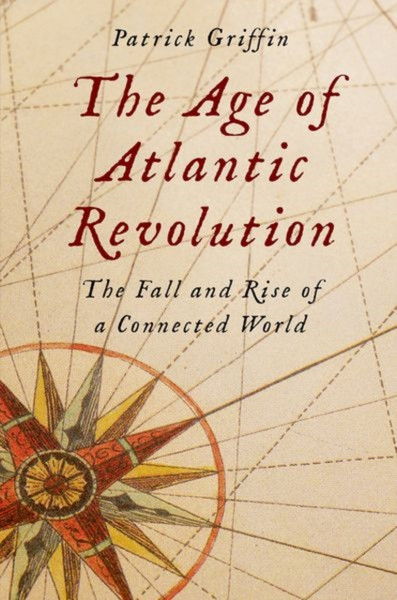 The Age of Atlantic Revolution : The Fall and Rise of a Connected World