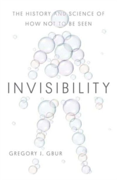 Invisibility : The History and Science of How Not to Be Seen