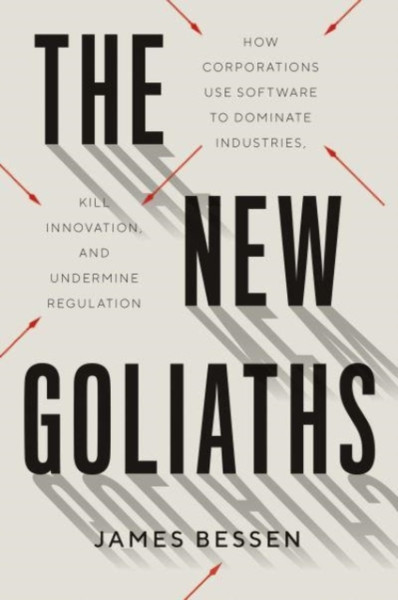 The New Goliaths : How Corporations Use Software to Dominate Industries, Kill Innovation, and Undermine Regulation
