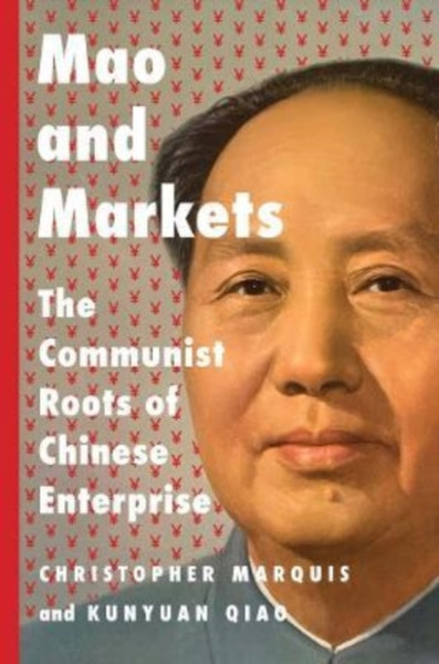 Mao and Markets : The Communist Roots of Chinese Enterprise