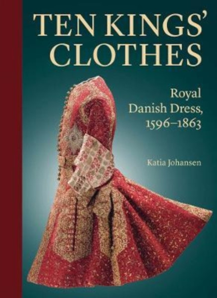 Ten Kings' Clothes : Royal Danish Dress, 1596-1863
