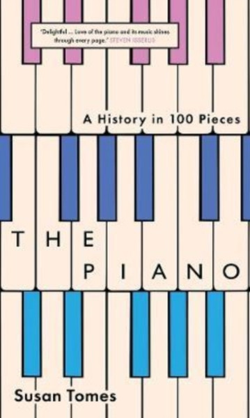 The Piano : A History in 100 Pieces