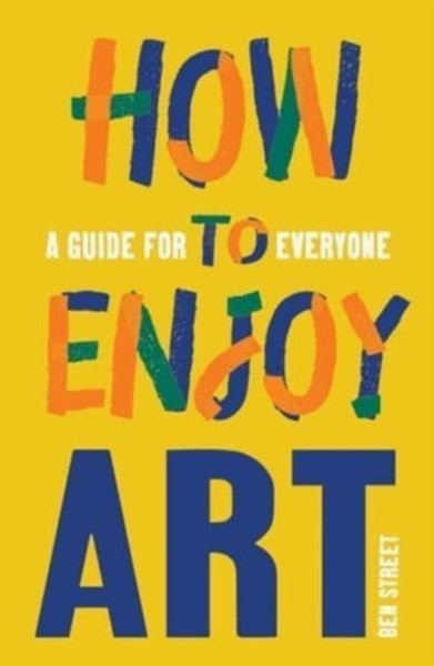 How to Enjoy Art : A Guide for Everyone