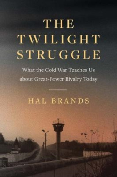 The Twilight Struggle : What the Cold War Teaches Us about Great-Power Rivalry Today