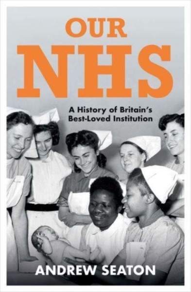 Our NHS : A History of Britain's Best Loved Institution