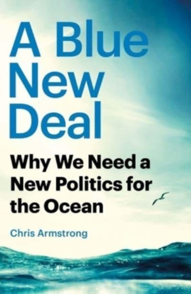 A Blue New Deal : Why We Need a New Politics for the Ocean