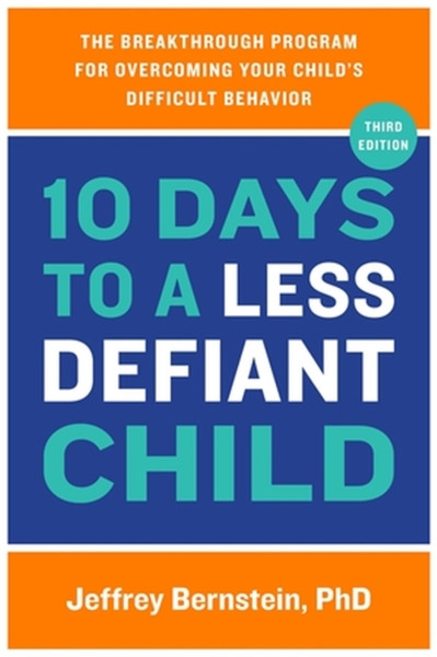 10 Days to a Less Defiant Child : The Breakthrough Program for Overcoming Your Child's Difficult Behavior