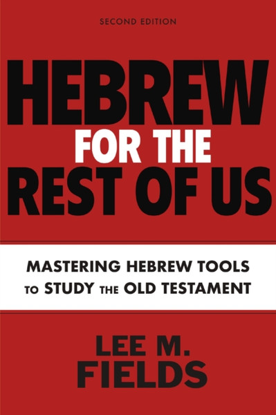 Hebrew for the Rest of Us, Second Edition : Using Hebrew Tools to Study the Old Testament