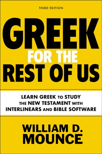 Greek for the Rest of Us, Third Edition : Learn Greek to Study the New Testament with Interlinears and Bible Software