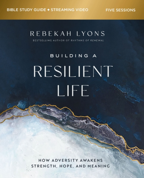 Building a Resilient Life Bible Study Guide plus Streaming Video : How Adversity Awakens Strength, Hope, and Meaning