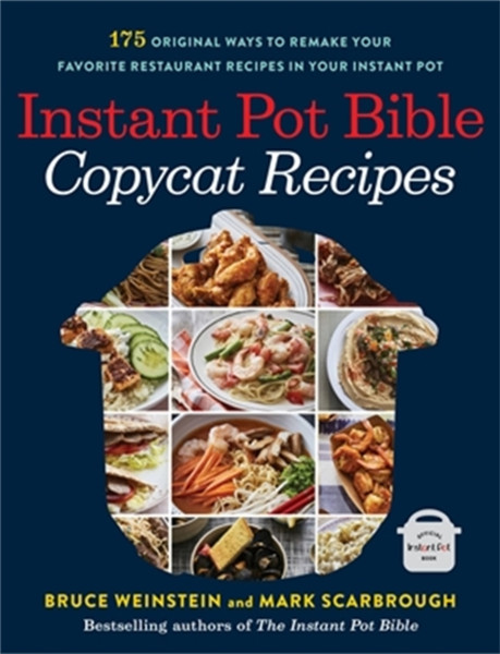 Instant Pot Bible: Copycat Recipes : 175 Original Ways to Remake Your Favorite Restaurant Recipes in Your Instant Pot