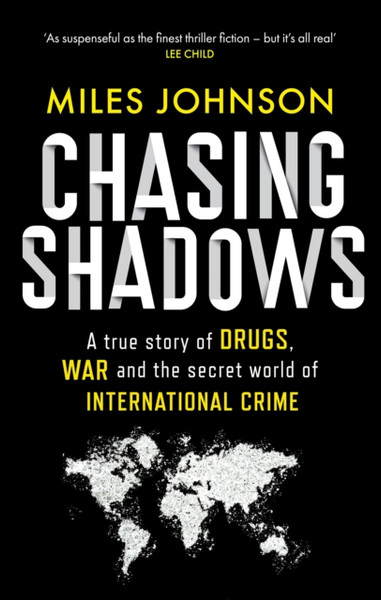 Chasing Shadows : A true story of drugs, war and the secret world of international crime