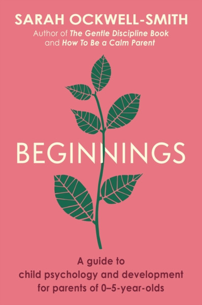 Beginnings : A Guide to Child Psychology and Development for Parents of 0-5-year-olds
