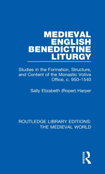 Medieval English Benedictine Liturgy : Studies in the Formation, Structure, and Content of the Monastic Votive Office, c. 950-1540