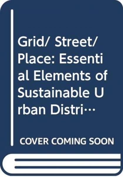 Grid/ Street/ Place : Essential Elements of Sustainable Urban Districts