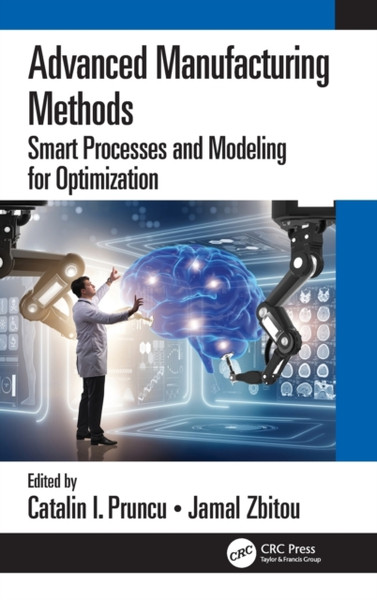 Advanced Manufacturing Methods : Smart Processes and Modeling for Optimization