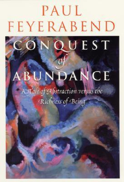 Conquest of Abundance - A Tale of Abstraction Versus the Richness of Richness by Paul Feyerabend (Author)