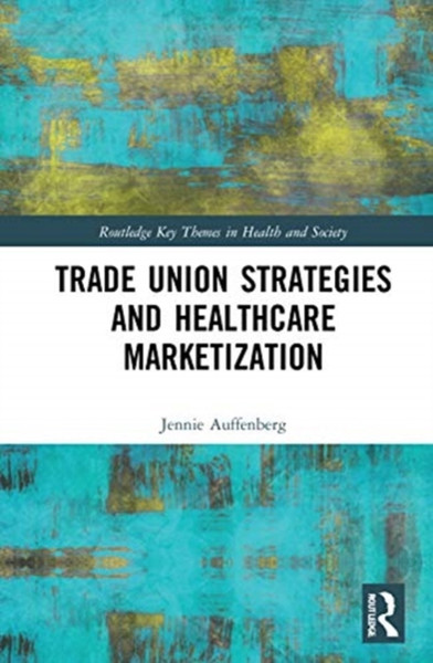 Trade Union Strategies against Healthcare Marketization : Opportunity Structures and Local-Level Determinants