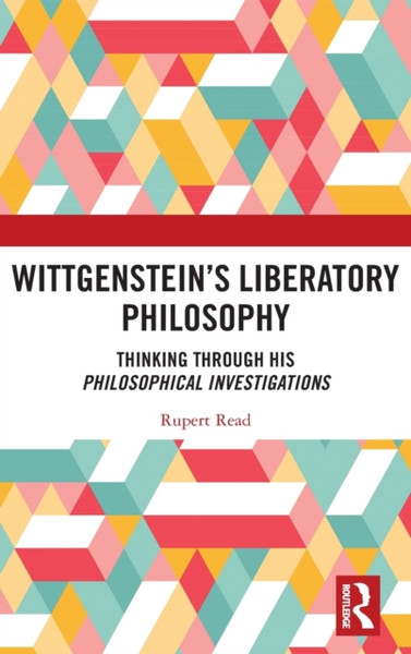 Wittgenstein's Liberatory Philosophy : Thinking Through His Philosophical Investigations